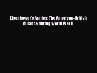 Eisenhower's Armies: The American-British Alliance during World War II [Read] Online