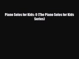 PDF Download Piano Solos for Kids: 0 (The Piano Solos for Kids Series) PDF Online