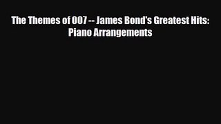 PDF Download The Themes of 007 -- James Bond's Greatest Hits: Piano Arrangements Read Online