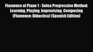PDF Download Flamenco al Piano 1 - Solea Progressive Method: Learning Playing Improvising Composing