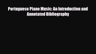 PDF Download Portuguese Piano Music: An Introduction and Annotated Bibliography PDF Online