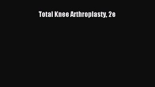 PDF Download Total Knee Arthroplasty 2e Read Online