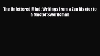 PDF Download The Unfettered Mind: Writings from a Zen Master to a Master Swordsman PDF Full