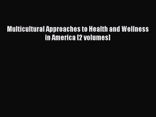 [PDF Download] Multicultural Approaches to Health and Wellness in America [2 volumes] [Download]