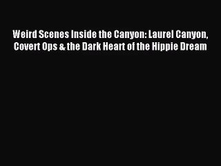 [PDF Download] Weird Scenes Inside the Canyon: Laurel Canyon Covert Ops & the Dark Heart of