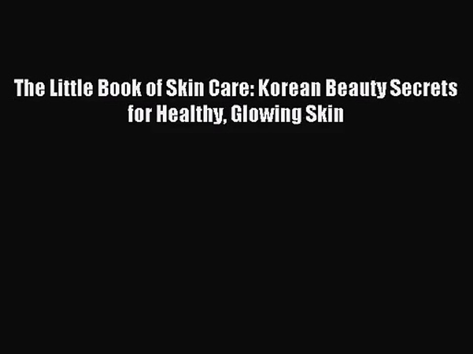 [PDF Download] The Little Book of Skin Care: Korean Beauty Secrets for Healthy Glowing Skin