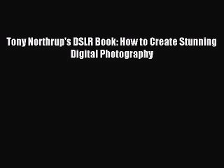 Tony Northrup's DSLR Book: How to Create Stunning Digital Photography