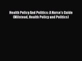 [PDF Download] Health Policy And Politics: A Nurse's Guide (Milstead Health Policy and Politics)