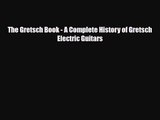 PDF Download The Gretsch Book - A Complete History of Gretsch Electric Guitars PDF Full Ebook