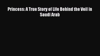 [PDF Download] Princess: A True Story of Life Behind the Veil in Saudi Arab [PDF] Full Ebook