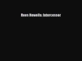 [PDF Download] Rees Howells: Intercessor [Download] Online