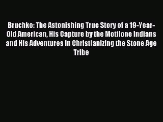 [PDF Download] Bruchko: The Astonishing True Story of a 19-Year-Old American His Capture by