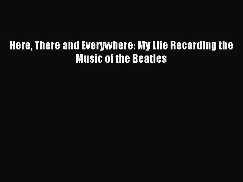 [PDF Download] Here There and Everywhere: My Life Recording the Music of the Beatles [Download]