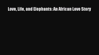 [PDF Download] Love Life and Elephants: An African Love Story [Download] Online
