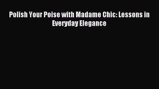 [PDF Download] Polish Your Poise with Madame Chic: Lessons in Everyday Elegance [PDF] Online