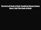 [PDF Download] The Revised Vault of Walt: Unofficial Disney Stories Never Told (The Vault of