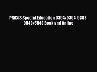 [PDF Download] PRAXIS Special Education 0354/5354 5383 0543/5543 Book and Online [Download]