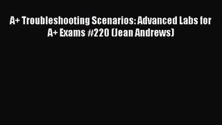 [PDF Download] A+ Troubleshooting Scenarios: Advanced Labs for A+ Exams #220 (Jean Andrews)