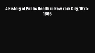 [PDF Download] A History of Public Health in New York City 1625-1866 [PDF] Full Ebook