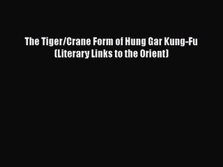 PDF Download The Tiger/Crane Form of Hung Gar Kung-Fu (Literary Links to the Orient) PDF Online