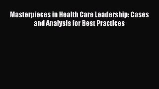 [PDF Download] Masterpieces in Health Care Leadership: Cases and Analysis for Best Practices