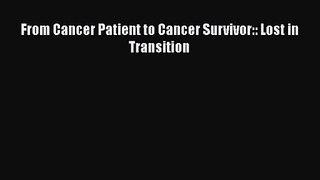 [PDF Download] From Cancer Patient to Cancer Survivor:: Lost in Transition [Download] Full
