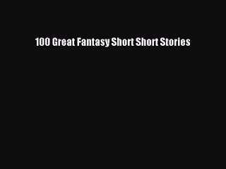 [PDF Download] 100 Great Fantasy Short Short Stories [PDF] Full Ebook