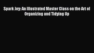 [PDF Download] Spark Joy: An Illustrated Master Class on the Art of Organizing and Tidying