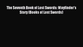 [PDF Download] The Seventh Book of Lost Swords: Wayfinder's Story (Books of Lost Swords) [Read]