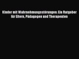 Kinder mit Wahrnehmungsstörungen: Ein Ratgeber für Eltern Pädagogen und Therapeuten PDF Ebook