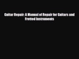 PDF Download Guitar Repair: A Manual of Repair for Guitars and Fretted Instruments Read Online