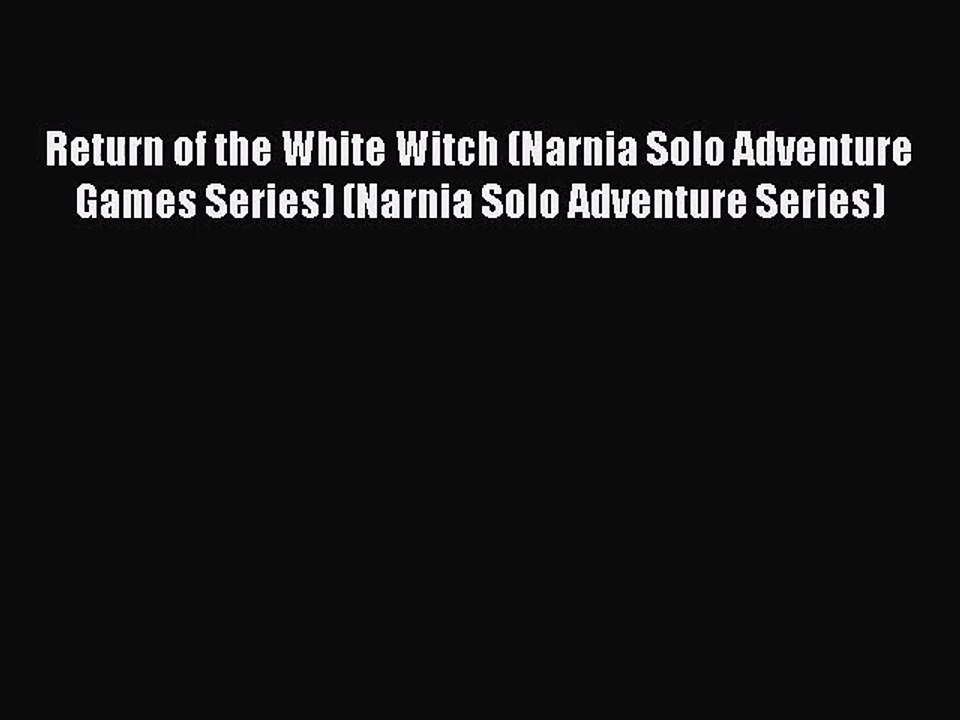 [PDF Download] Return of the White Witch (Narnia Solo Adventure Games Series) (Narnia Solo