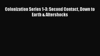 [PDF Download] Colonization Series 1-3: Second Contact Down to Earth & Aftershocks [PDF] Full