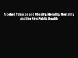 [PDF Download] Alcohol Tobacco and Obesity: Morality Mortality and the New Public Health [Download]