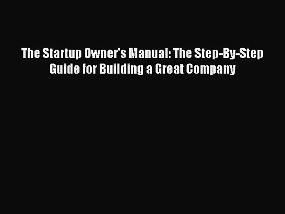 [PDF Download] The Startup Owner's Manual: The Step-By-Step Guide for Building a Great Company