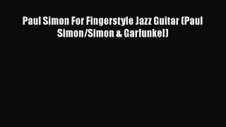 PDF Download Paul Simon For Fingerstyle Jazz Guitar (Paul Simon/Simon & Garfunkel) Read Online