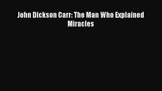 [PDF Download] John Dickson Carr: The Man Who Explained Miracles [Download] Online