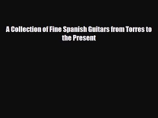 PDF Download A Collection of Fine Spanish Guitars from Torres to the Present Read Full Ebook