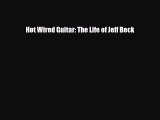 PDF Download Hot Wired Guitar: The Life of Jeff Beck Download Online