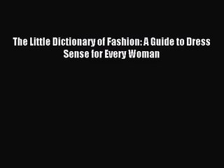[PDF Download] The Little Dictionary of Fashion: A Guide to Dress Sense for Every Woman [Download]