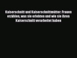 Kaiserschnitt und Kaiserschnittmütter: Frauen erzählen was sie erlebten und wie sie ihren Kaiserschnitt