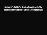[PDF Download] Guitarist's Guide To Scales Over Chords-The Foundation Of Melodic Guitar Soloing(Bk/Cd)