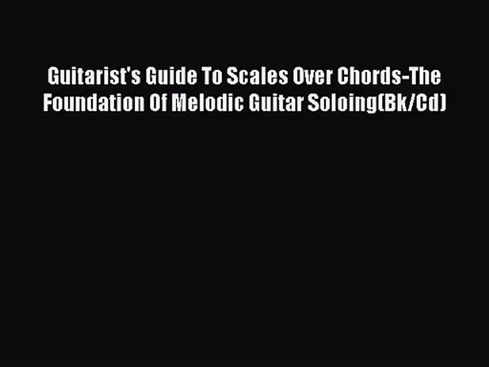 [PDF Download] Guitarist's Guide To Scales Over Chords-The Foundation Of Melodic Guitar Soloing(Bk/Cd)