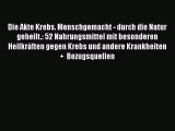 Die Akte Krebs. Menschgemacht - durch die Natur geheilt.: 52 Nahrungsmittel mit besonderen