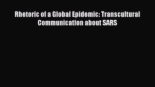 [PDF Download] Rhetoric of a Global Epidemic: Transcultural Communication about SARS [PDF]