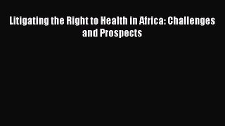 [PDF Download] Litigating the Right to Health in Africa: Challenges and Prospects [Read] Online