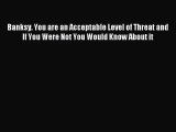 [PDF Download] Banksy. You are an Acceptable Level of Threat and If You Were Not You Would