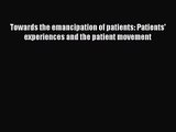 [PDF Download] Towards the emancipation of patients: Patients' experiences and the patient