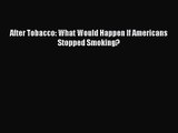 [PDF Download] After Tobacco: What Would Happen If Americans Stopped Smoking? [Download] Full