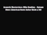 PDF Download Acoustic Masterclass: Mike Dowling -- Uptown Blues (American Roots Guitar (Book